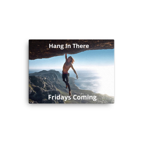 Hang In There Fridays Coming Canvas 12x16